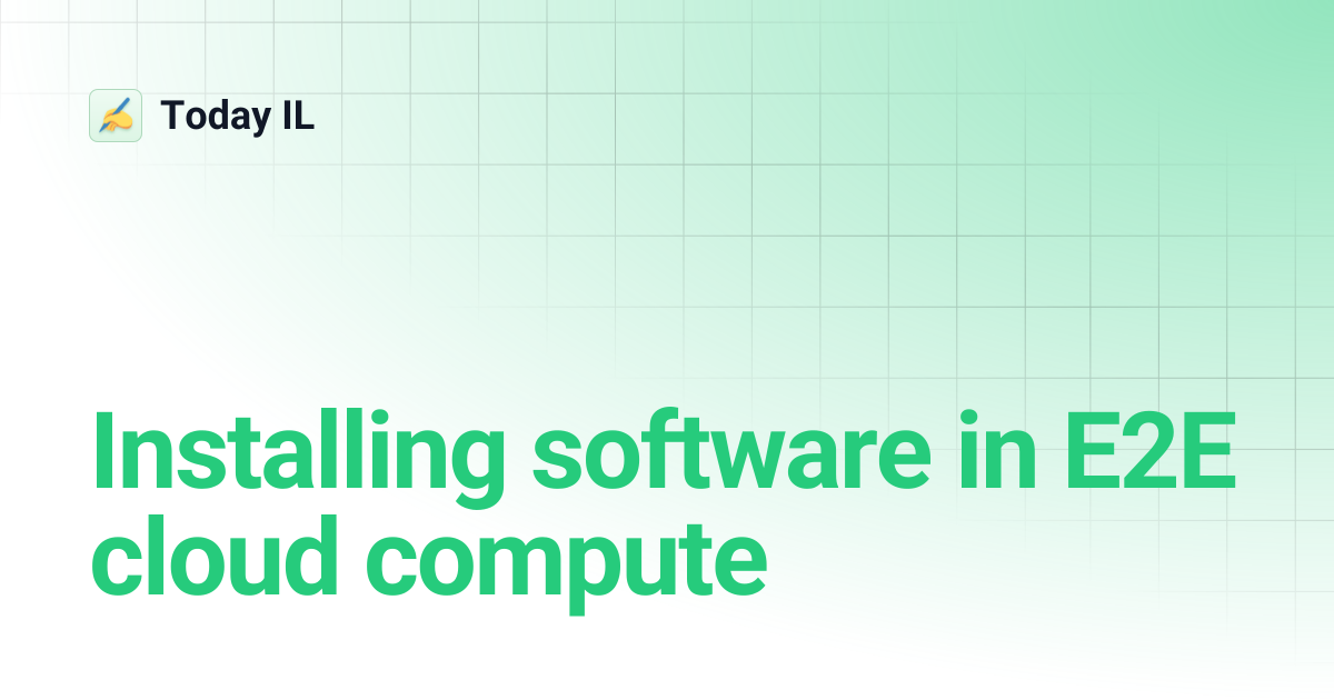 Installing software in E2E cloud compute | Today IL